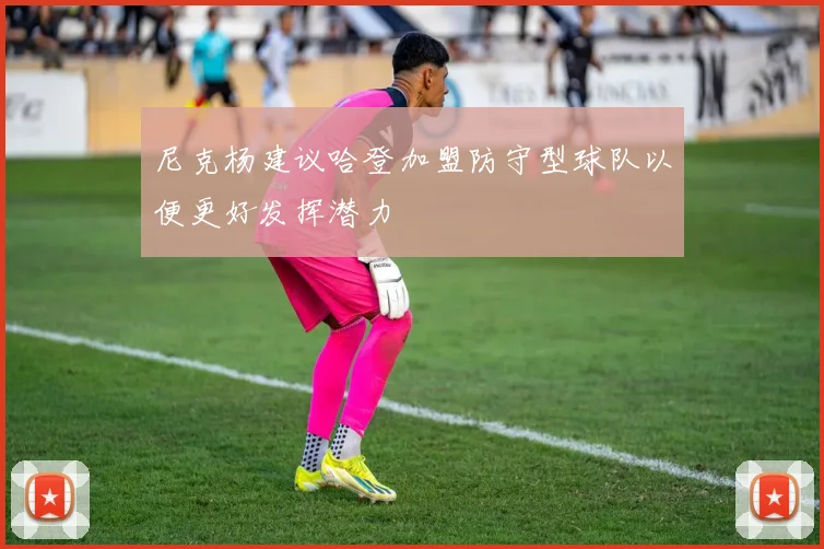 尼克杨建议哈登加盟防守型球队以便更好发挥潜力
