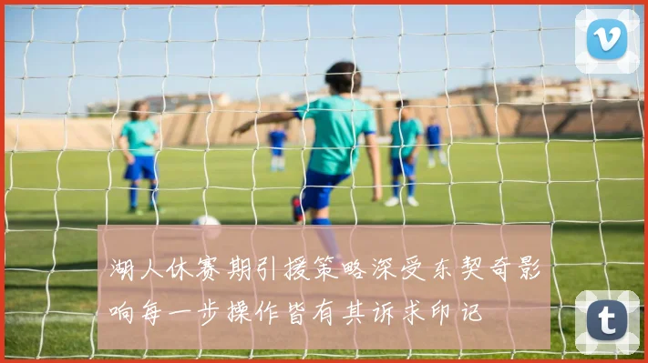 湖人休赛期引援策略深受东契奇影响每一步操作皆有其诉求印记