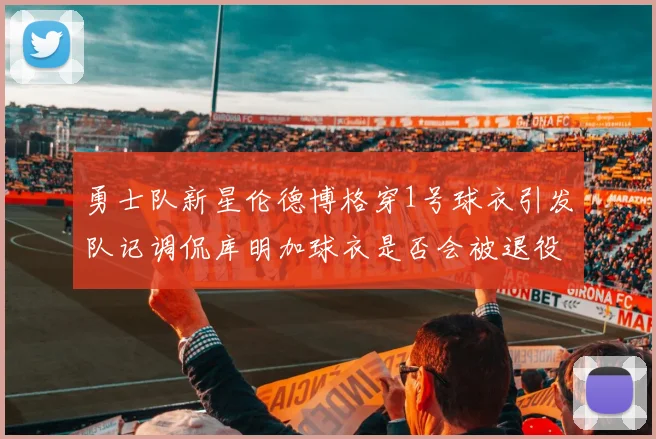 勇士队新星伦德博格穿1号球衣引发队记调侃库明加球衣是否会被退役