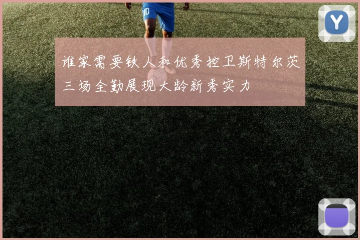 谁家需要铁人和优秀控卫斯特尔茨三场全勤展现大龄新秀实力